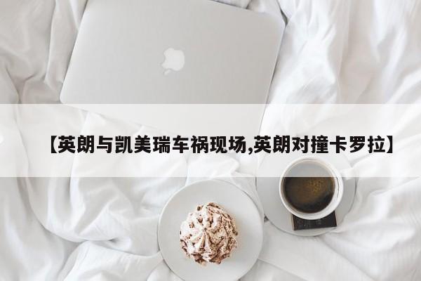【英朗与凯美瑞车祸现场,英朗对撞卡罗拉】