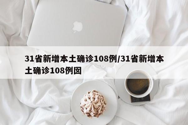 31省新增本土确诊108例/31省新增本土确诊108例囡