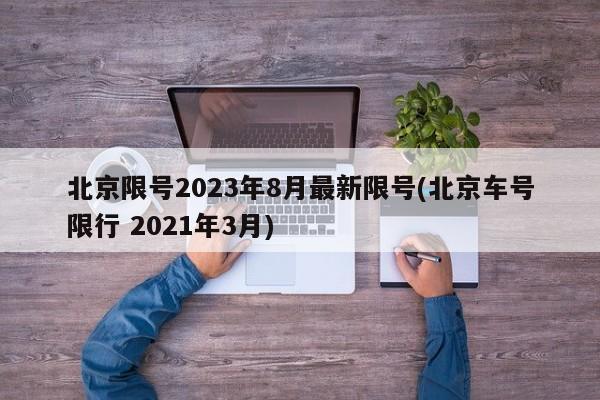 北京限号2023年8月最新限号(北京车号限行 2021年3月)