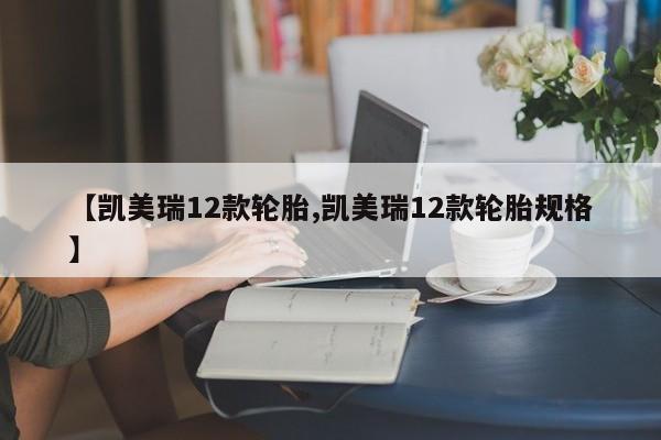 【凯美瑞12款轮胎,凯美瑞12款轮胎规格】