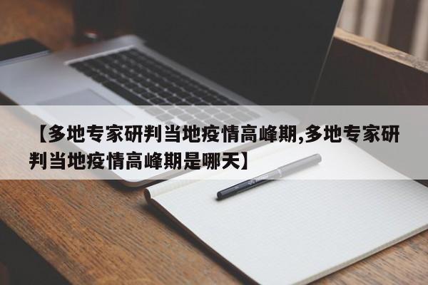 【多地专家研判当地疫情高峰期,多地专家研判当地疫情高峰期是哪天】