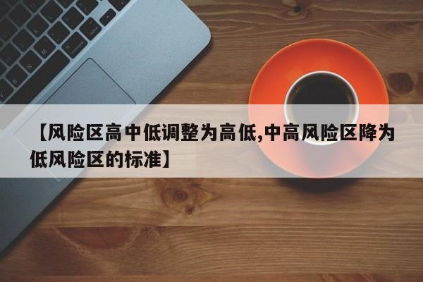 【风险区高中低调整为高低,中高风险区降为低风险区的标准】