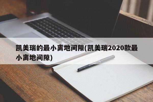 凯美瑞的最小离地间隙(凯美瑞2020款最小离地间隙)