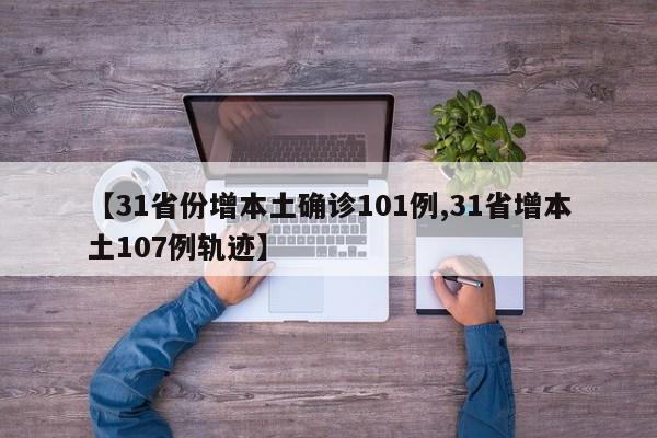 【31省份增本土确诊101例,31省增本土107例轨迹】
