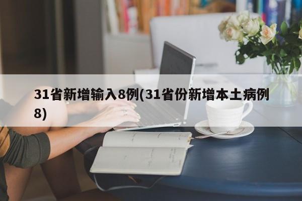 31省新增输入8例(31省份新增本土病例8)
