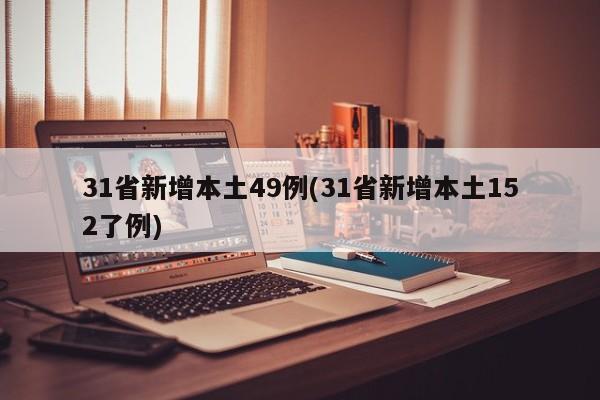 31省新增本土49例(31省新增本土152了例)