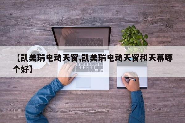 【凯美瑞电动天窗,凯美瑞电动天窗和天幕哪个好】