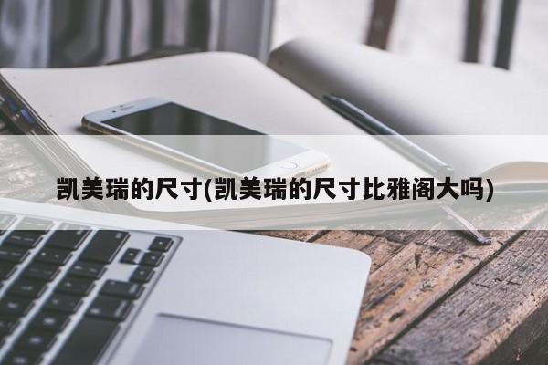 凯美瑞的尺寸(凯美瑞的尺寸比雅阁大吗)