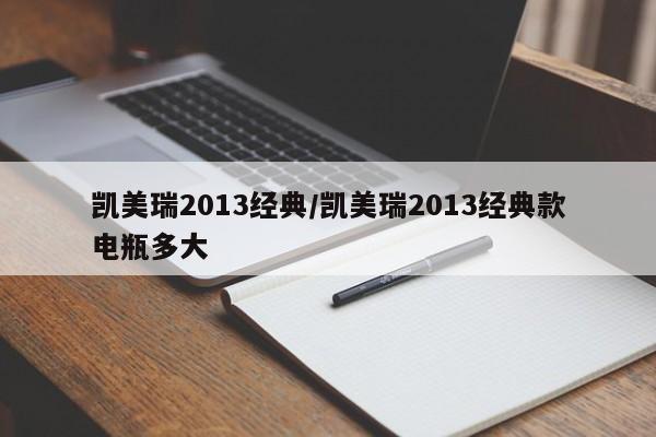 凯美瑞2013经典/凯美瑞2013经典款电瓶多大