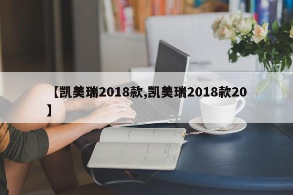【凯美瑞2018款,凯美瑞2018款20】