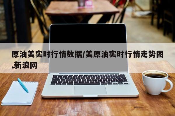 原油美实时行情数据/美原油实时行情走势图,新浪网