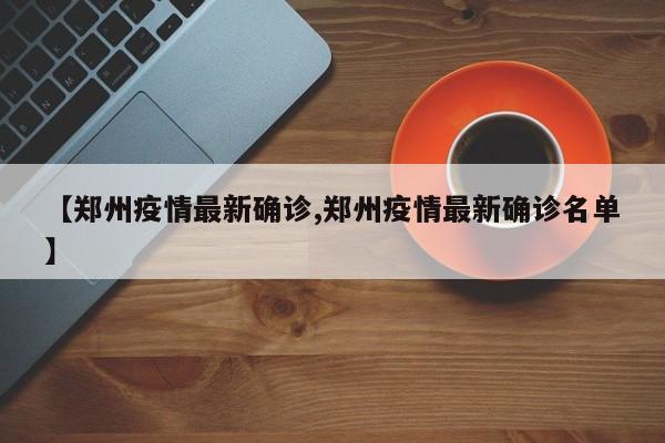 【郑州疫情最新确诊,郑州疫情最新确诊名单】