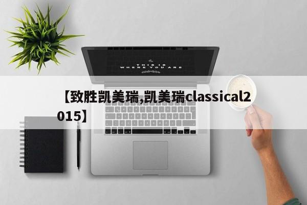 【致胜凯美瑞,凯美瑞classical2015】