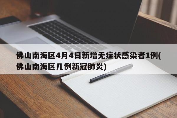 佛山南海区4月4日新增无症状感染者1例(佛山南海区几例新冠肺炎)