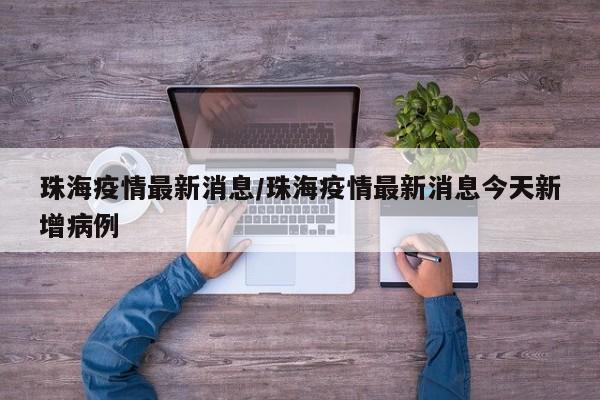 珠海疫情最新消息/珠海疫情最新消息今天新增病例