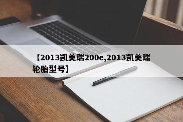 【2013凯美瑞200e,2013凯美瑞轮胎型号】