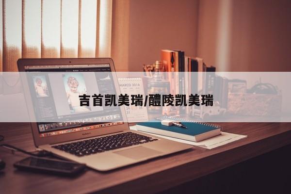 吉首凯美瑞/醴陵凯美瑞